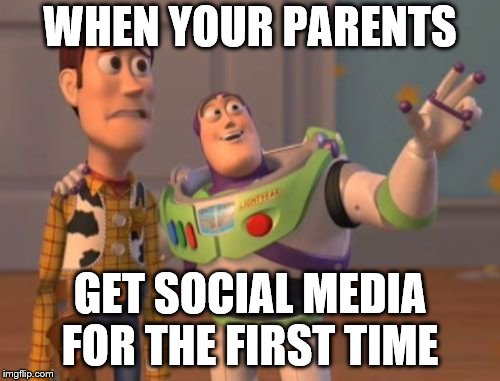 X, X Everywhere Meme | WHEN YOUR PARENTS; GET SOCIAL MEDIA FOR THE FIRST TIME | image tagged in memes,x x everywhere | made w/ Imgflip meme maker