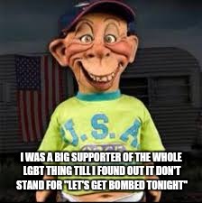Bubba J | I WAS A BIG SUPPORTER OF THE WHOLE LGBT THING TILL I FOUND OUT IT DON'T STAND FOR "LET'S GET BOMBED TONIGHT" | image tagged in bubba j | made w/ Imgflip meme maker