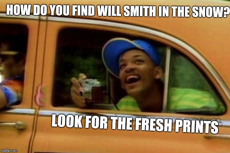 HOW DO YOU FIND WILL SMITH IN THE SNOW? LOOK FOR THE FRESH PRINTS | made w/ Imgflip meme maker