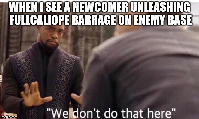 We dont do that here | WHEN I SEE A NEWCOMER UNLEASHING FULLCALIOPE BARRAGE ON ENEMY BASE | image tagged in we dont do that here | made w/ Imgflip meme maker