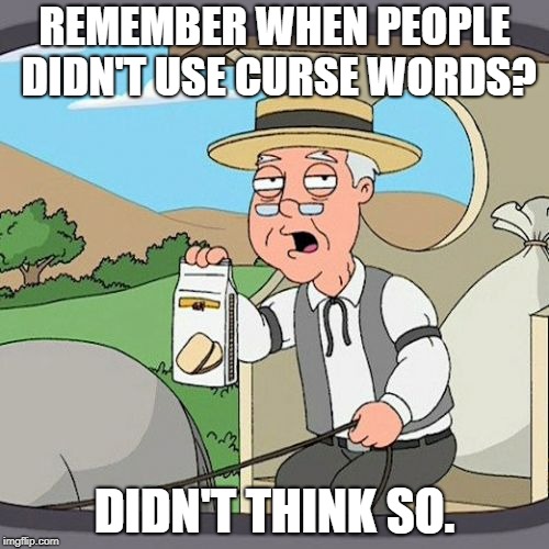 Pepperidge Farm Remembers Meme | REMEMBER WHEN PEOPLE DIDN'T USE CURSE WORDS? DIDN'T THINK SO. | image tagged in memes,pepperidge farm remembers | made w/ Imgflip meme maker