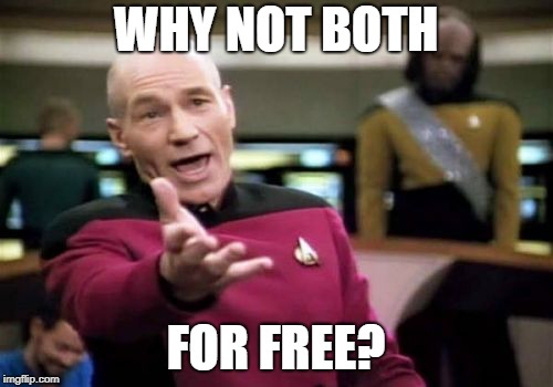 Picard Wtf Meme | WHY NOT BOTH FOR FREE? | image tagged in memes,picard wtf | made w/ Imgflip meme maker