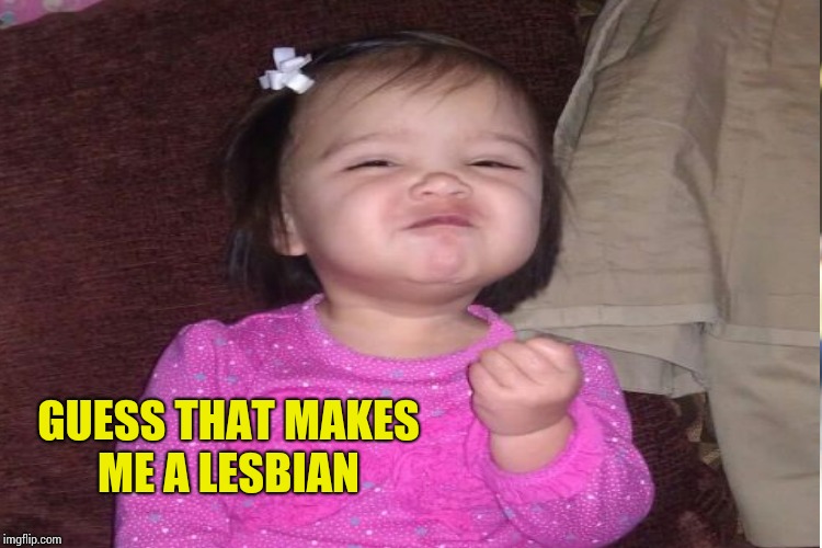 GUESS THAT MAKES ME A LESBIAN | made w/ Imgflip meme maker
