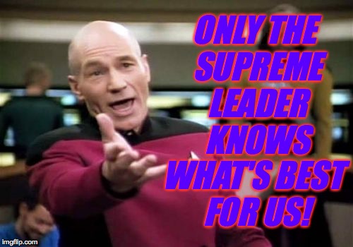 Picard Wtf Meme | ONLY THE SUPREME LEADER KNOWS WHAT'S BEST FOR US! | image tagged in memes,picard wtf | made w/ Imgflip meme maker