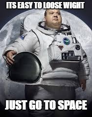 ITS EASY TO LOOSE WIGHT; JUST GO TO SPACE | image tagged in space | made w/ Imgflip meme maker