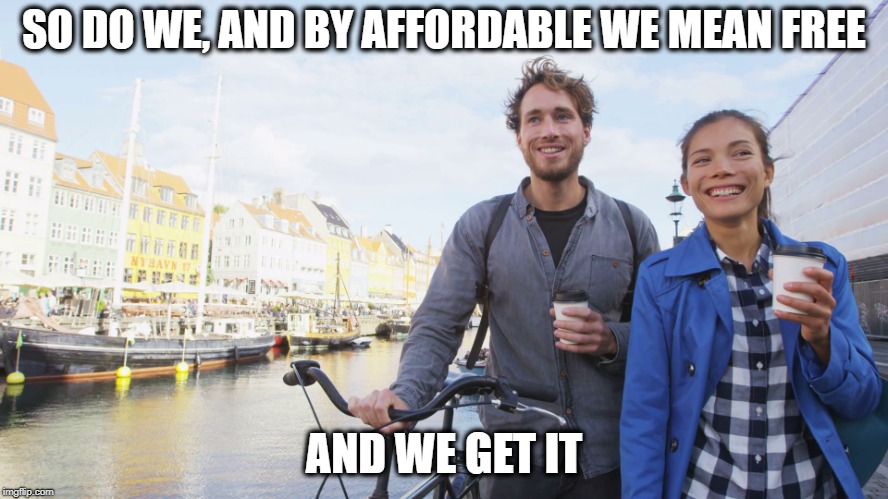 SO DO WE, AND BY AFFORDABLE WE MEAN FREE AND WE GET IT | made w/ Imgflip meme maker