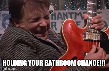 HOLDING YOUR BATHROOM CHANCE!!! | image tagged in when you've waited long enough to use the bathroom | made w/ Imgflip meme maker