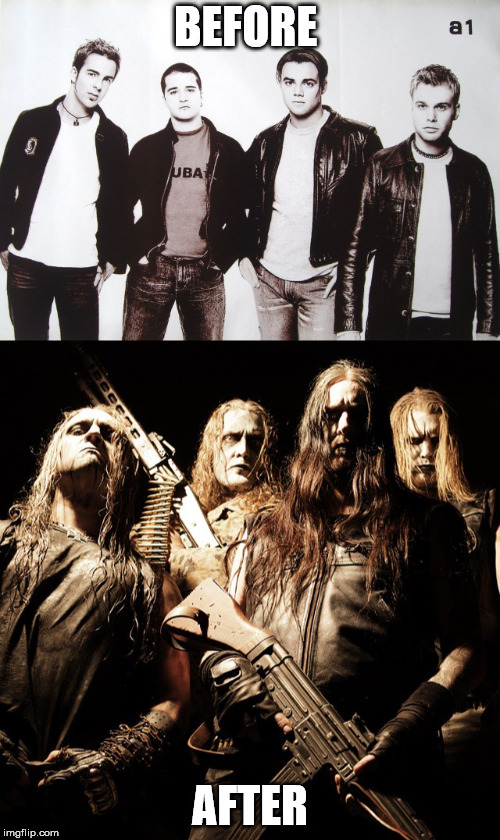 Black Metal: from Beta to Alpha.  | BEFORE; AFTER | image tagged in black metal,metal,pop music | made w/ Imgflip meme maker