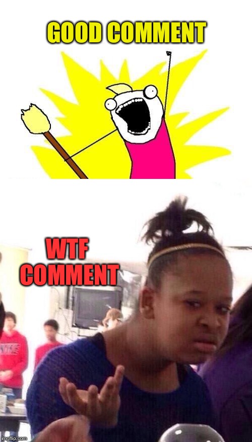 GOOD COMMENT WTF COMMENT | made w/ Imgflip meme maker