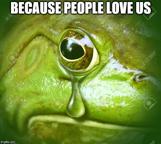 BECAUSE PEOPLE LOVE US | made w/ Imgflip meme maker