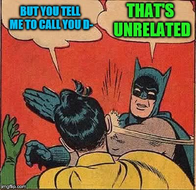 Batman Slapping Robin Meme | BUT YOU TELL ME TO CALL YOU D- THAT'S UNRELATED | image tagged in memes,batman slapping robin | made w/ Imgflip meme maker