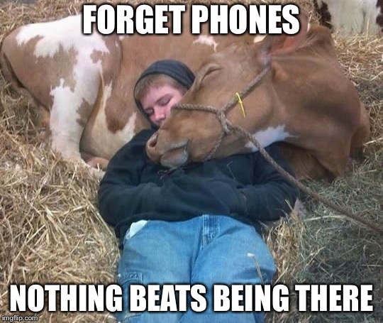 Truth. | FORGET PHONES; NOTHING BEATS BEING THERE | image tagged in imgflip,friends,cell phones,texting,facebook,twitter | made w/ Imgflip meme maker