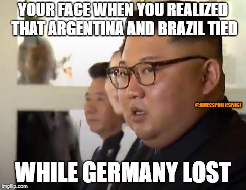 Kim Jong Un: Make us look thin | YOUR FACE WHEN YOU REALIZED THAT ARGENTINA AND BRAZIL TIED; @JIMSSPORTSPAGE; WHILE GERMANY LOST | image tagged in kim jong un make us look thin | made w/ Imgflip meme maker