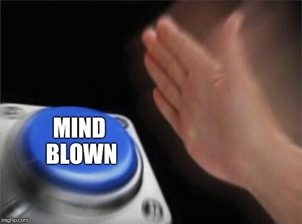 Blank Nut Button Meme | MIND BLOWN | image tagged in memes,blank nut button | made w/ Imgflip meme maker