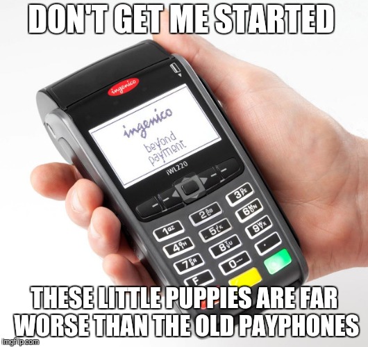 DON'T GET ME STARTED THESE LITTLE PUPPIES ARE FAR WORSE THAN THE OLD PAYPHONES | made w/ Imgflip meme maker