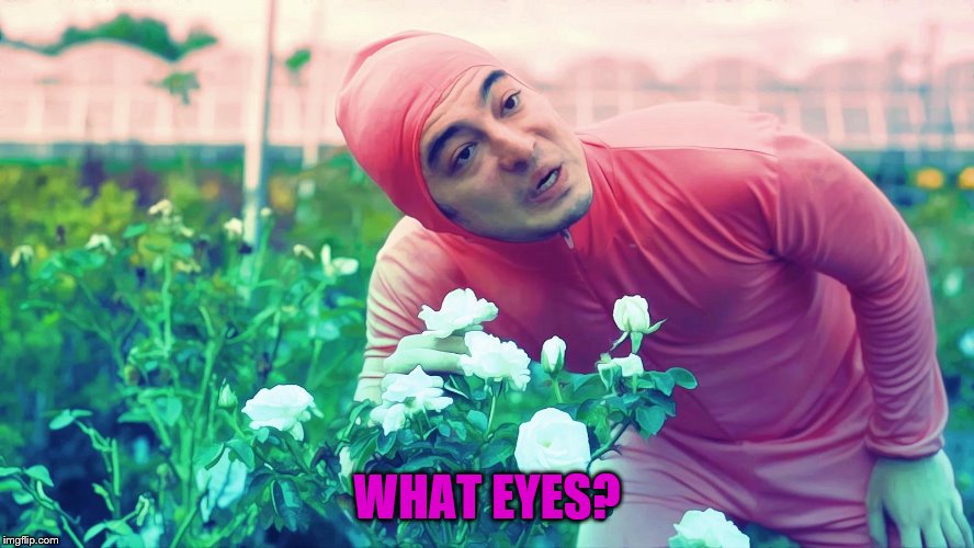 WHAT EYES? | made w/ Imgflip meme maker