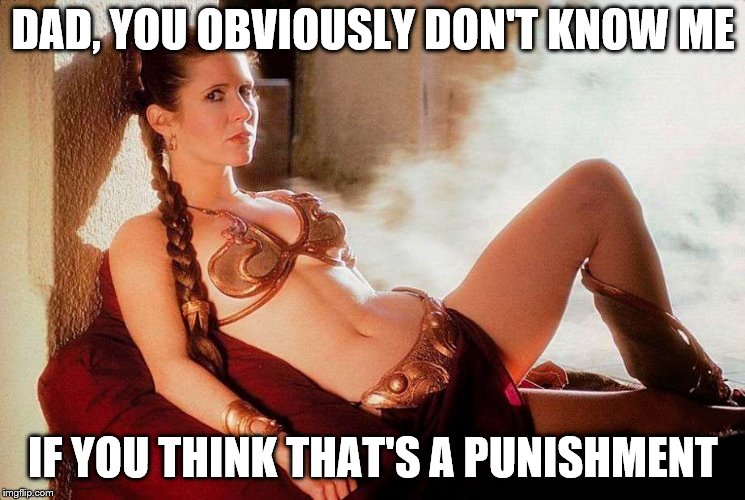 DAD, YOU OBVIOUSLY DON'T KNOW ME IF YOU THINK THAT'S A PUNISHMENT | made w/ Imgflip meme maker