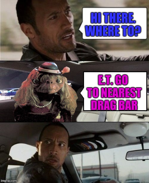 Thanks to DashHopes for the template! Aliens week, an Aliens and clinkster event! June 12-19 | HI THERE. WHERE TO? E.T. GO TO NEAREST DRAG BAR | image tagged in jbmemegeek,aliens week,et,the rock driving blank,dashhopes | made w/ Imgflip meme maker