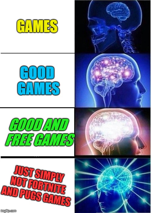 Expanding Brain Meme | GAMES; GOOD GAMES; GOOD AND FREE GAMES; JUST SIMPLY NOT FORTNITE AND PUGS GAMES | image tagged in memes,expanding brain,fortnite,games | made w/ Imgflip meme maker