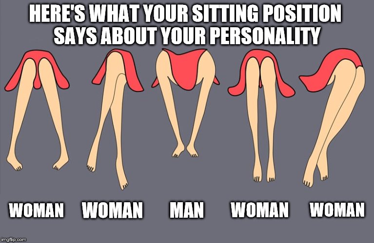 The sitting position | HERE'S WHAT YOUR SITTING POSITION SAYS ABOUT YOUR PERSONALITY; WOMAN; WOMAN; WOMAN; MAN; WOMAN | image tagged in memes | made w/ Imgflip meme maker