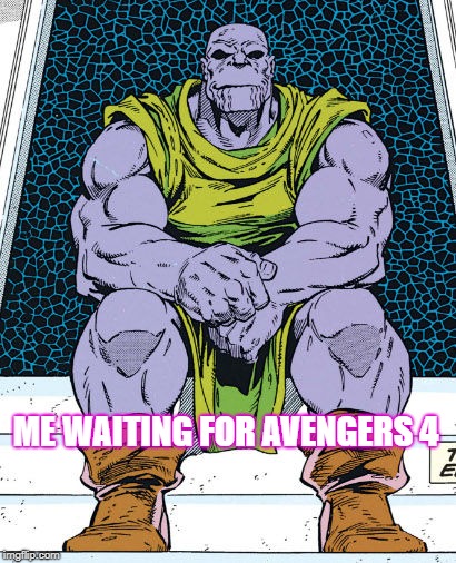 Thanos - Indinity War (Marvel Comics) | ME WAITING FOR AVENGERS 4 | image tagged in thanos - indinity war marvel comics | made w/ Imgflip meme maker