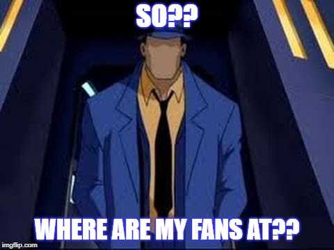 Question DC | SO?? WHERE ARE MY FANS AT?? | image tagged in question dc | made w/ Imgflip meme maker