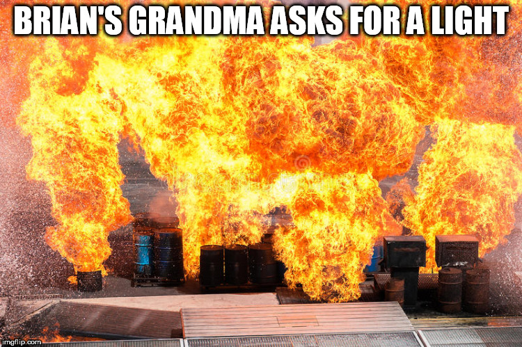 BLB's  GMa asked him for a  light for her cigarette

Brian forgot he left the gas on for the stove! | BRIAN'S GRANDMA ASKS FOR A LIGHT | image tagged in brian left the gas on | made w/ Imgflip meme maker