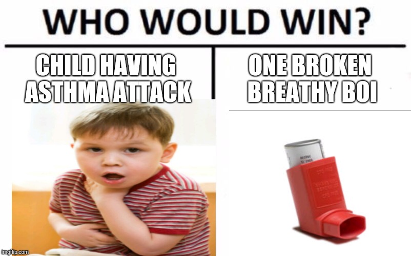 Who Would Win? Meme | CHILD HAVING ASTHMA ATTACK; ONE BROKEN BREATHY BOI | image tagged in memes,who would win | made w/ Imgflip meme maker