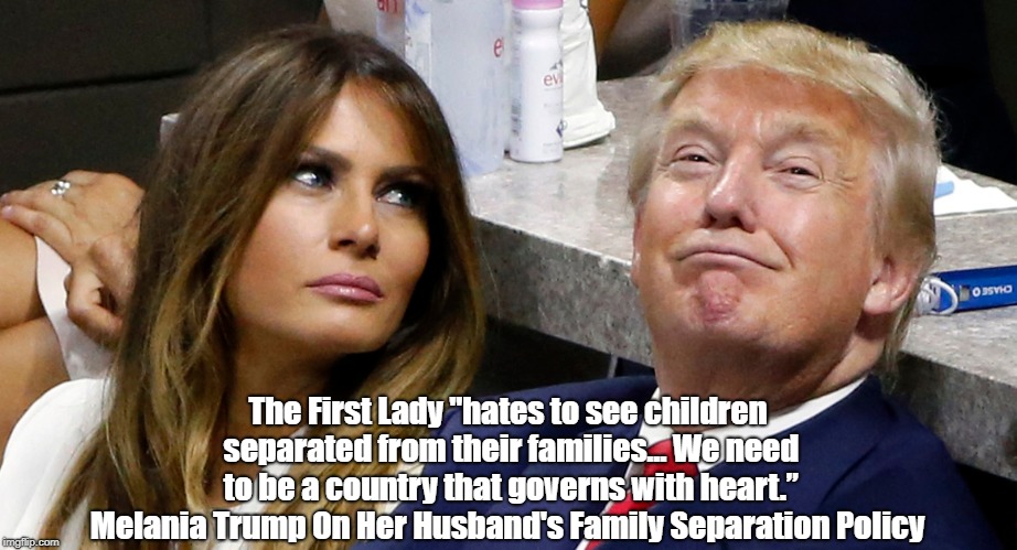 The First Lady "hates to see children separated from their families... We need to be a country that governs with heart.â€ Melania Trump On He | made w/ Imgflip meme maker