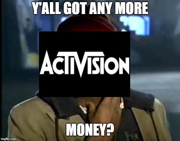 Y'all Got Any More Of That | Y'ALL GOT ANY MORE; MONEY? | image tagged in memes,y'all got any more of that,black ops 4,call of duty,activision,ea | made w/ Imgflip meme maker
