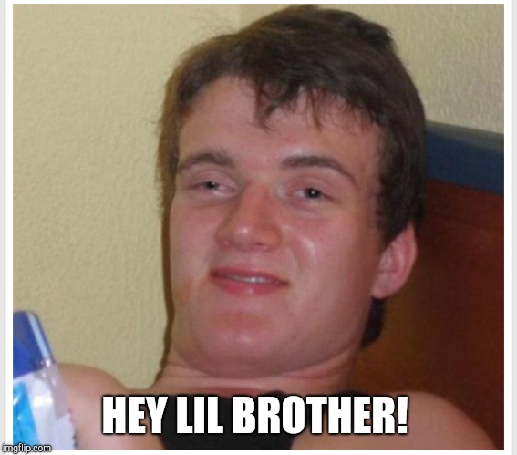 HEY LIL BROTHER! | made w/ Imgflip meme maker