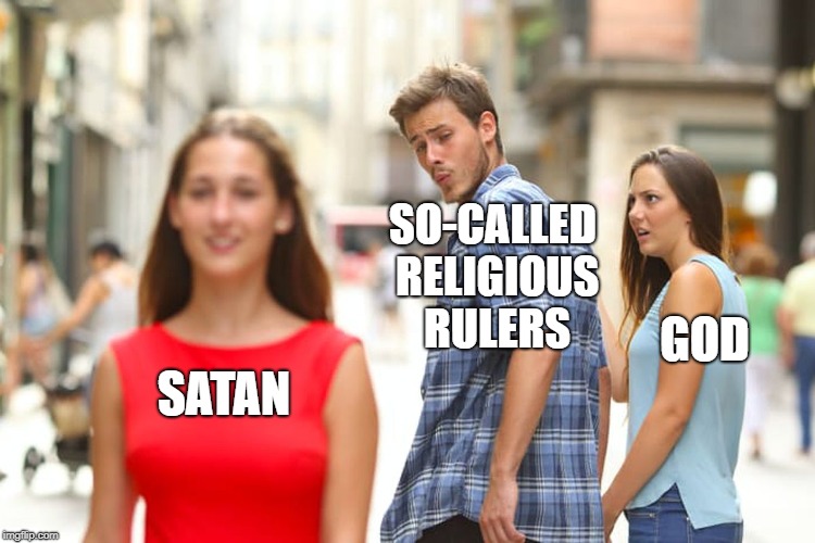 My reaction to learning that the Taliban is now carrying out acid attacks on schoolchildren for taking an education | SO-CALLED RELIGIOUS RULERS; GOD; SATAN | image tagged in memes,distracted boyfriend | made w/ Imgflip meme maker