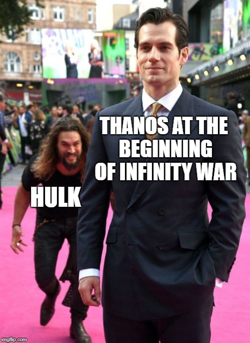 We have a Hulk. | THANOS AT THE BEGINNING OF INFINITY WAR; HULK | image tagged in jason mamoa,memes,funny,infinity war,thanos,hulk | made w/ Imgflip meme maker