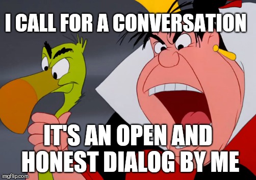 I CALL FOR A CONVERSATION IT'S AN OPEN AND HONEST DIALOG BY ME | made w/ Imgflip meme maker