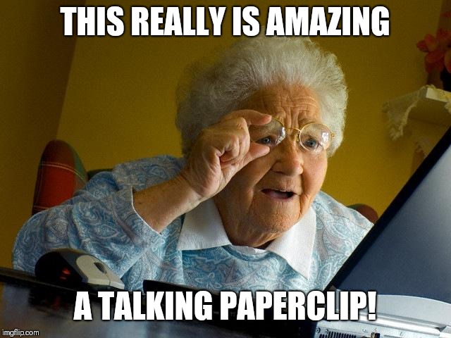 Grandma Finds The Internet Meme | THIS REALLY IS AMAZING; A TALKING PAPERCLIP! | image tagged in memes,grandma finds the internet | made w/ Imgflip meme maker