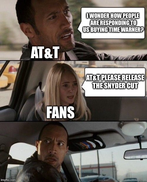 The Rock Driving Meme | I WONDER HOW PEOPLE ARE RESPONDING TO US BUYING TIME WARNER? AT&T; AT&T PLEASE RELEASE THE SNYDER CUT; FANS | image tagged in memes,the rock driving | made w/ Imgflip meme maker