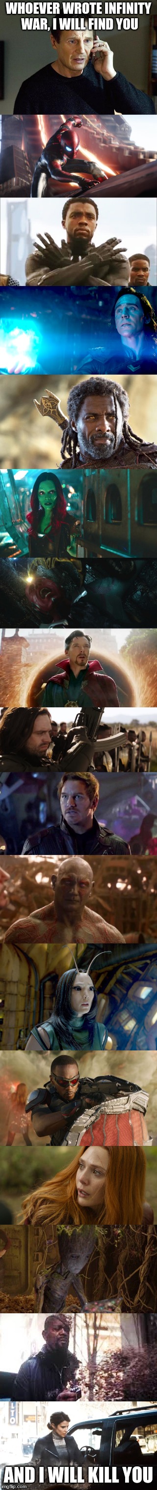Major Spoilers for Infinity War | WHOEVER WROTE INFINITY WAR, I WILL FIND YOU; AND I WILL KILL YOU | image tagged in infinity war,avengers infinity war,i will find you and i will kill you | made w/ Imgflip meme maker