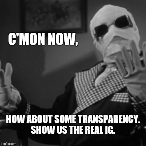 What you looking at | C'MON NOW, HOW ABOUT SOME TRANSPARENCY. SHOW US THE REAL IG. | image tagged in truth | made w/ Imgflip meme maker