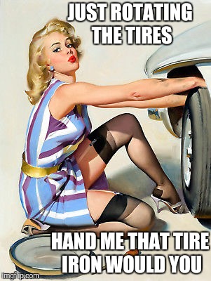 JUST ROTATING THE TIRES HAND ME THAT TIRE IRON WOULD YOU | made w/ Imgflip meme maker