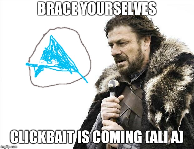 Brace Yourselves X is Coming | BRACE YOURSELVES; CLICKBAIT IS COMING
(ALI A) | image tagged in memes,brace yourselves x is coming | made w/ Imgflip meme maker