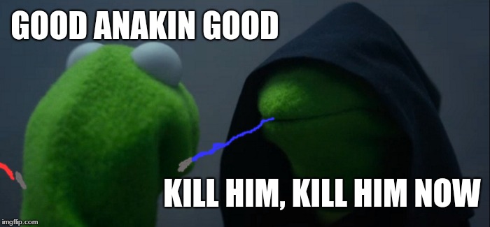 Evil Kermit | GOOD ANAKIN GOOD; KILL HIM, KILL HIM NOW | image tagged in memes,evil kermit | made w/ Imgflip meme maker