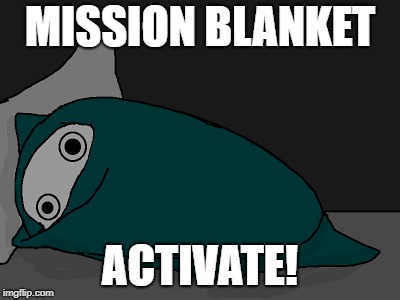 MISSION BLANKET; ACTIVATE! | made w/ Imgflip meme maker