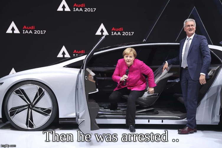 DIESELGATE  | Then he was arrested .. | image tagged in vw,volkswagen,angela merkel,donald trump,the most interesting man in the world | made w/ Imgflip meme maker
