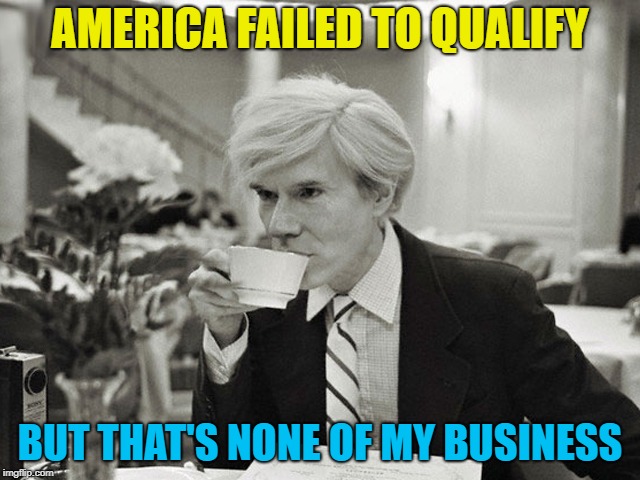 AMERICA FAILED TO QUALIFY BUT THAT'S NONE OF MY BUSINESS | made w/ Imgflip meme maker