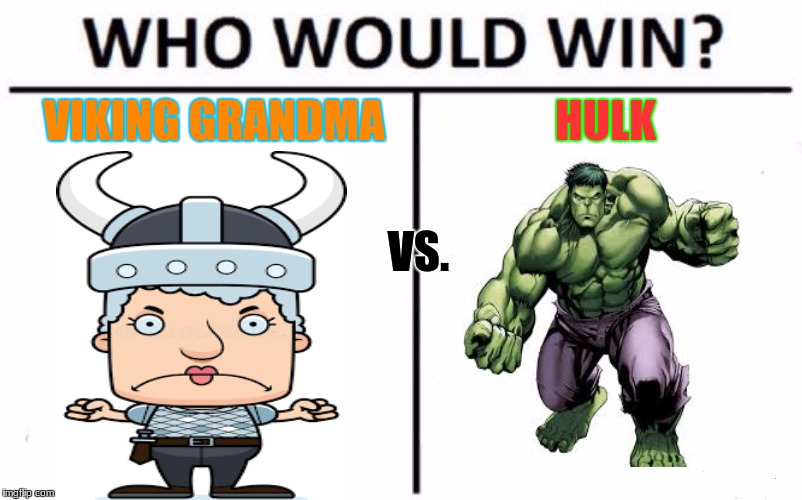 Viking Grandma vs. Hulk,who will win? | VIKING GRANDMA; HULK; VS. | image tagged in memes,who would win | made w/ Imgflip meme maker