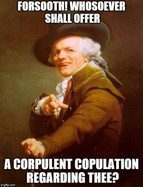 Look THAT up in your Funk & Wagnalls! | FORSOOTH! WHOSOEVER SHALL OFFER; A CORPULENT COPULATION REGARDING THEE? | image tagged in memes,joseph ducreux | made w/ Imgflip meme maker