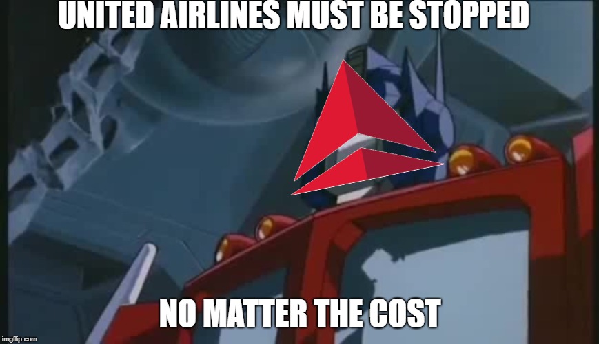 United Airlines Must be Stopped | UNITED AIRLINES MUST BE STOPPED; NO MATTER THE COST | image tagged in united airlines,optimus prime,delta | made w/ Imgflip meme maker