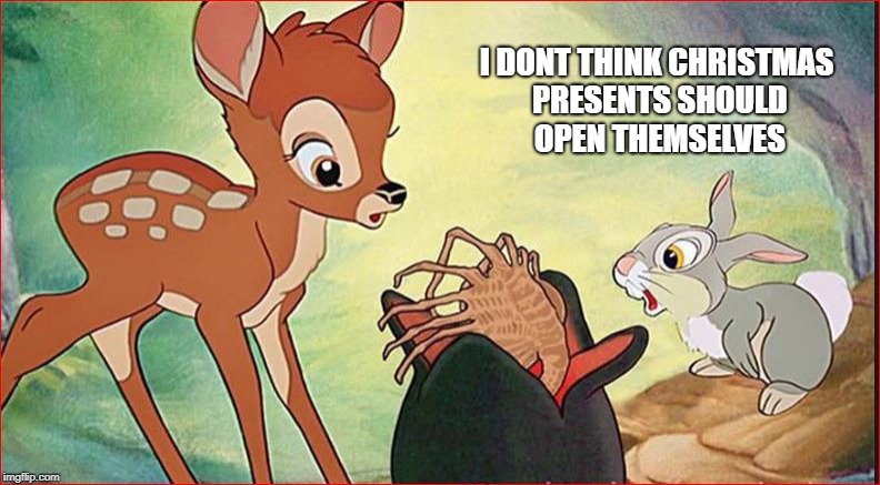 I DONT THINK CHRISTMAS PRESENTS SHOULD OPEN THEMSELVES | made w/ Imgflip meme maker