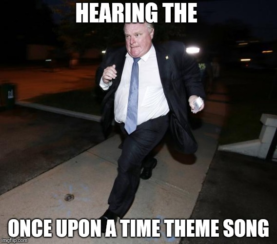 Running Rob Ford | HEARING THE; ONCE UPON A TIME THEME SONG | image tagged in running rob ford | made w/ Imgflip meme maker