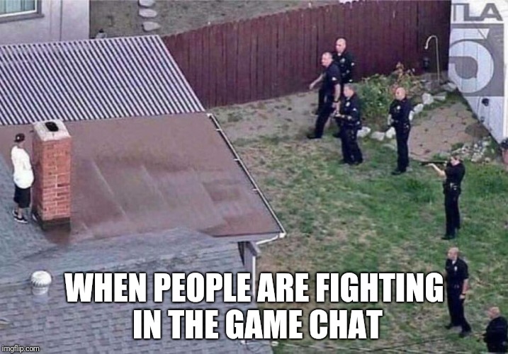 Fortnite meme | WHEN PEOPLE ARE FIGHTING IN THE GAME CHAT | image tagged in fortnite meme | made w/ Imgflip meme maker